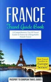 France: Travel Guide Book: A Comprehensi
