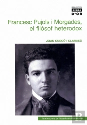 Francesc Pujols I Morgades. El Filòsof Heterodox