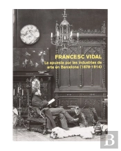 Francesc Vidal. La Apuesta Por Las Industrias De Arte En Barcelona (1878-1914)