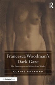 Francesca Woodman'S Dark Gaze