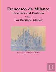 Francesco Da Milano: Ricercars And Fantasias Volume 1 For Baritone Ukulele