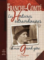 Franche-Comté ; Les Histoires Extraordinaires De Mon Grand-Père
