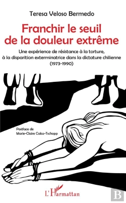 Bertrand.pt - Franchir Le Seuil De La Douleur Extrême ; Une Expérience De Résistance À La Torture, À La Disparition Exterminatrice Dans La Dictature Chinienne (1973-1990)