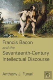 Francis Bacon And The Seventeenth-Century Intellectual Discourse