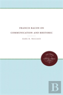 Francis Bacon On Communication And Rhetoric