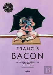 Francis Bacon ; Un Artiste À (Re)Découvrir En 40 Notices