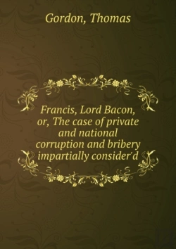 Bertrand.pt - Francis Lord Bacon Or, The Case Of Private And National Corruption And Bribery