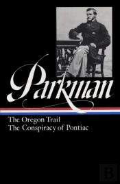 Francis Parkman: The Oregon Trail, The Conspiracy Of Pontiac (Loa #53)