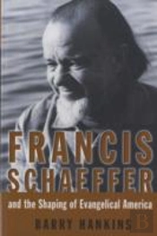 Francis Schaeffer And The Shaping Of Evangelical America