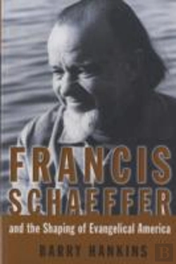 Bertrand.pt - Francis Schaeffer And The Shaping Of Evangelical America