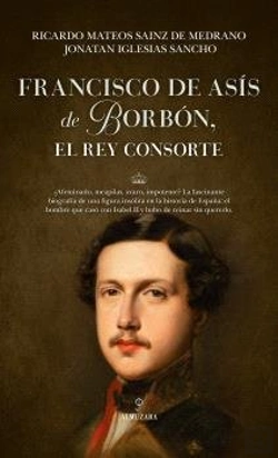 Bertrand.pt - Francisco De Asis De Borbon, El Rey Consorte