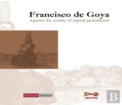 Francisco De Goya. Contra La Crueldad De La Pena De Muerte