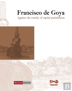 Bertrand.pt - Francisco De Goya. Contra La Crueldad De La Pena De Muerte