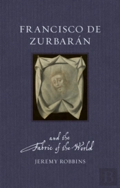 Francisco De Zurbaran And The Fabric Of The World