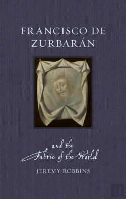 Bertrand.pt - Francisco De Zurbaran And The Fabric Of The World