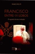 Francisco Entre os Lobos - O Segredo de uma Revolução