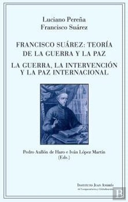 Bertrand.pt - Francisco Suarez: Teoria De La Guerra Y La Paz. La Guerra, La Intervencion Y La