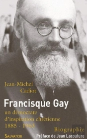Francisque Gay ; Et Les Démocrates D'Inspiration Chrétienne 1885-1963