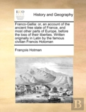 Franco-Gallia: Or, An Account Of The Anc