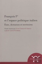 François 1er Et L'Espace Politique Italien : États, Domaines Et Territoires : Etats, Domaines Et Territoires
