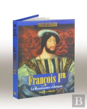 François 1er -; La Renaissance Éclatante