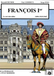 François 1er - Le Roi Chevalier - Blois Volume 2 : 1494-1515/1547
