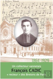 François Cadic ; 1864-1929 ; Un Collecteur Vannetais 'Recteur' Des Bretons De Paris