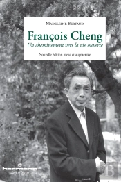 Francois Cheng ; Un Cheminement Vers La Vie Ouverte