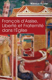 François D'Assise ; Liberté Et Fraternité Dans L'Eglise