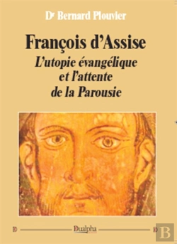 Bertrand.pt - François D'Assise ; L'Utopie Évangélique Et L'Attente De La Parousie