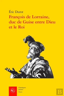 Bertrand.pt - François De Lorraine, Duc De Guise Entre Dieu Et Le Roi