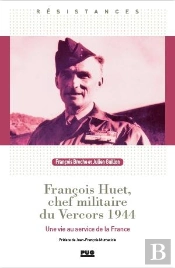 François Huet, Chef Militaire Du Vercors 1944 : Une Vie Au Service De La France