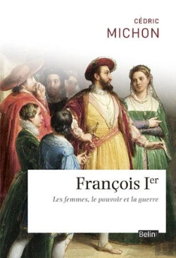 Bertrand.pt - François Ier ; Les Femmes, Le Pouvoir Et La Guerre