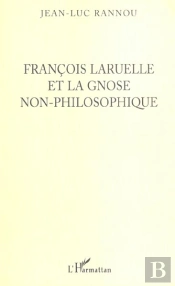 Francois Laruelle Et La Gnose Non-Philosophique