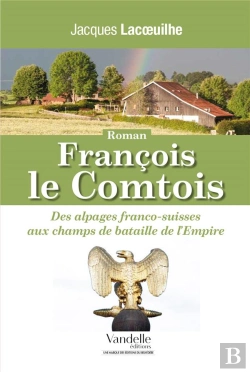 Bertrand.pt - Francois Le Comtois ; Des Alpages Franco-Suisses Aux Champs De Bataille De L'Empire
