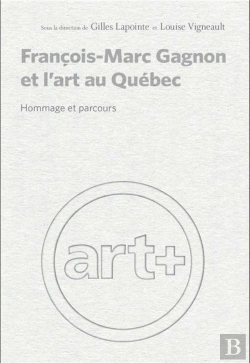 Bertrand.pt - Francois-Marc Gagnon Et L'Art Au Quebec - Hommage Et Parcours
