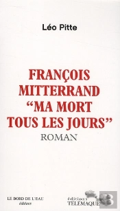 François Mitterrand ; Ma Mort Tous Les Jours