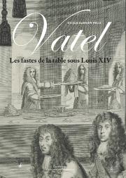 François Vatel Et Les Fastes De La Table Sous Louis Xiv
