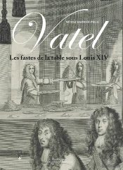 François Vatel Et Les Fastes De La Table Sous Louis Xiv