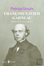 François-Xavier Garneau - Poète, Historien Et Patriote