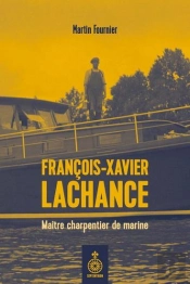 François-Xavier Lachance : Maître Charpentier De Marine
