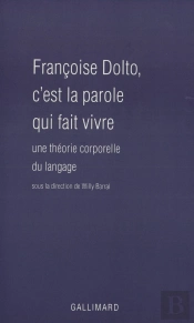 Françoise Dolto, C'Est La Parole Qui Fait Vivre : Une Théorie Corporelle Du Langage