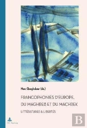 Francophonies D'Europe, Du Maghreb Et Du Machrek : Littératures & Libertés