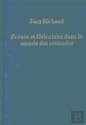 Francs Et Orientaux Dans Le Monde Des Croisades