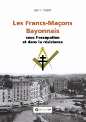 Francs Macons Bayonnais Sous L'Occupation (Les)