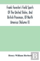 Frank Forester'S Field Sports Of The United States, And British Provinces, Of North America (Volume Ii)