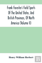 Frank Forester'S Field Sports Of The United States, And British Provinces, Of North America (Volume Ii)