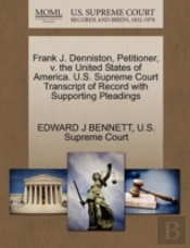 Frank J. Denniston, Petitioner, V. The United States Of America. U.S. Supreme Court Transcript Of Record With Supporting Pleadings