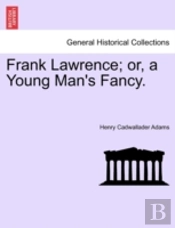 Frank Lawrence; Or, A Young Man'S Fancy.