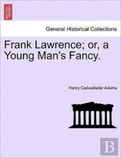 Frank Lawrence; Or, A Young Man'S Fancy.